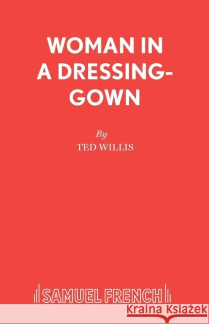 Woman in a Dressing Gown: Play Ted Willis 9780573016608 Samuel French Ltd - książka
