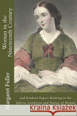 Woman in the Nineteenth Century: and Kindred Papers Relating to the Sphere, Condition and Duties, of Woman Greeley, Horace 9781545316917 Createspace Independent Publishing Platform - książka