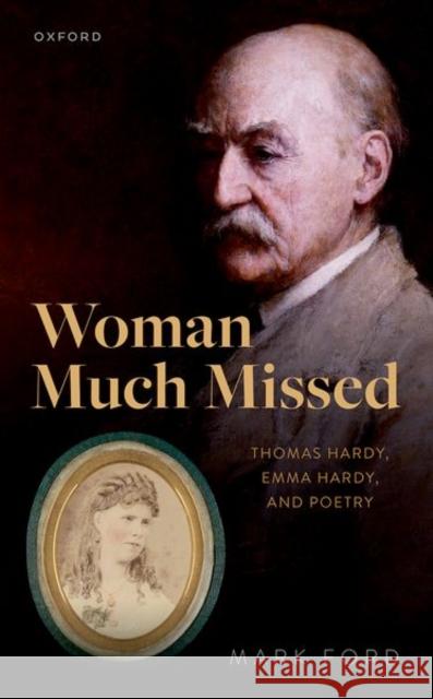 Woman Much Missed: Thomas Hardy, Emma Hardy, and Poetry Mark (Professor of English and American Literature, Professor of English and American Literature, University College Lon 9780192886804 Oxford University Press - książka