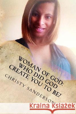 Woman Of God: Who Did God Create You To Be? Christy Sanderson 9781523659623 Createspace Independent Publishing Platform - książka