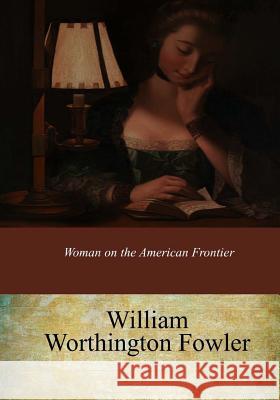 Woman on the American Frontier William Worthington Fowler 9781974124251 Createspace Independent Publishing Platform - książka