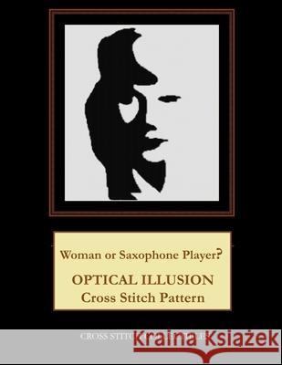 Woman or Saxophone Player?: Optical Illusion Cross Stitch Pattern Cross Stitch Collectibles Kathleen George 9781729560648 Createspace Independent Publishing Platform - książka