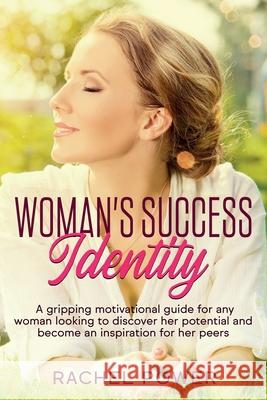 Woman Success Identity: A gripping motivational guide for any woman looking to discover her potential and become an inspiration for her peers Rachel Power 9781655329173 Independently Published - książka