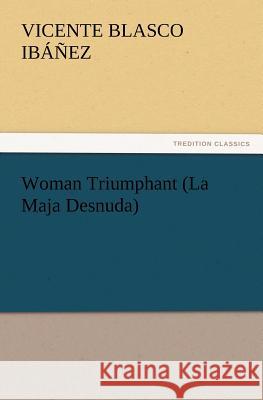 Woman Triumphant (La Maja Desnuda) Vicente Blasco Ibáñez 9783847234265 Tredition Classics - książka