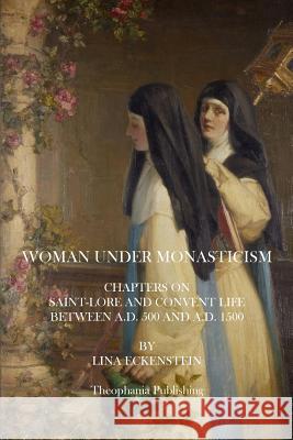 Woman Under Monasticism: Chapters On Saint-Lore And Convent Life Between A.D. 500 And A.D. 1500 Eckenstein, Lina 9781503022959 Createspace - książka