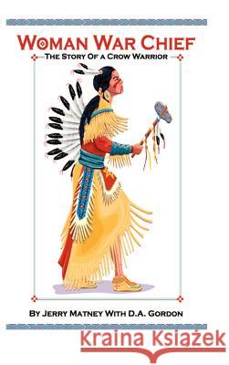 Woman War Chief: The Story of a Crow Warrior Matney, Jerry A. 9781403378484 Authorhouse - książka