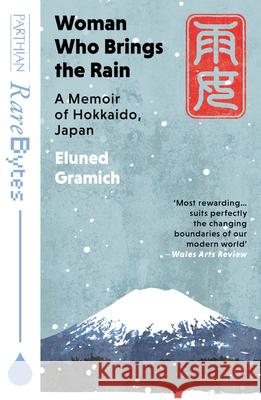 Woman Who Brings the Rain: A Memoir of Hokkaido, Japan Eluned Gramich 9781917140027 Parthian Books - książka