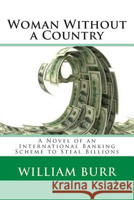 Woman Without a Country: A Novel of an International Banking Scheme to Steal Billions William Burr 9781512099614 Createspace - książka