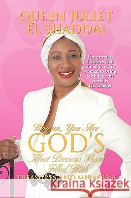 Woman, You Are God's Most Precious Vessel Filled With Treasures And Miracles! Shaddai, Queen Juliet El 9781436331685 Xlibris Corporation - książka