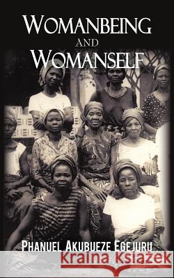 Womanbeing and Womanself: Characters in Black Women's Novels Egejuru, Phanuel Akubueze 9781450265201 iUniverse.com - książka