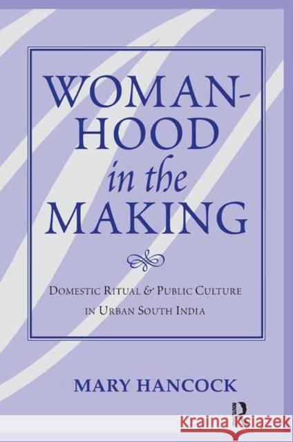 Womanhood in the Making: Domestic Ritual and Public Culture in Urban South India Hancock, Mary 9780367314002 Taylor and Francis - książka
