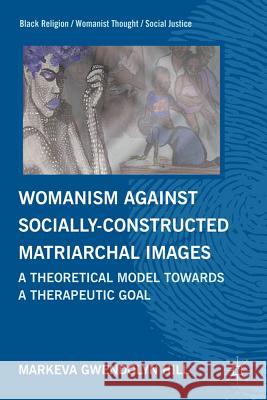 Womanism Against Socially Constructed Matriarchal Images: A Theoretical Model Toward a Therapeutic Goal Hill, M. 9780230340657 Palgrave MacMillan - książka