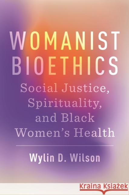 Womanist Bioethics: Social Justice, Spirituality, and Black Women's Health Wylin D. Wilson 9781479817207 New York University Press - książka