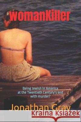 womanKiller: Being Jewish in America at the Twentieth Century's end, with murder? Gray, Jonathan 9781499580648 Createspace - książka