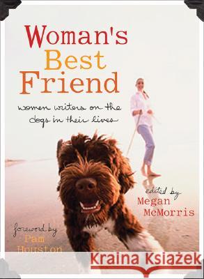 Woman's Best Friend: Women Writers on the Dogs in Their Lives Megan McMorris Pam Houston 9781580051637 Seal Press (CA) - książka
