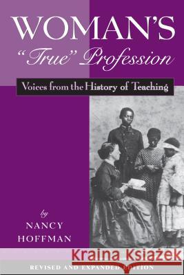 Woman's True Profession: Voices from the History of Teaching Hoffman, Nancy 9781891792137 Harvard Educational Publishing Group - książka