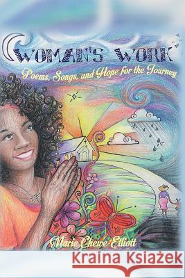 Woman's Work: Poems, Songs & Hope for the Journey Marie Chewe-Elliott 9781533667021 Createspace Independent Publishing Platform - książka