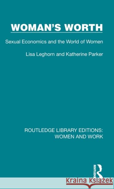 Woman's Worth: Sexual Economics and the World of Women Lisa Leghorn Katherine Parker 9781032298153 Routledge - książka