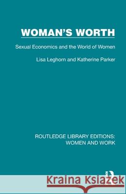 Woman's Worth: Sexual Economics and the World of Women Lisa Leghorn Katherine Parker 9781032300061 Routledge - książka