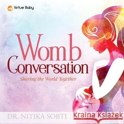 Womb Conversation: Sharing the World Together Dr Nitika Sobti 9781646507054 Notion Press - książka
