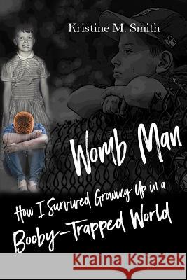 Womb Man: How I Survived Growing Up in a Booby-Trapped World Kristine M. Smith 9781544200682 Createspace Independent Publishing Platform - książka