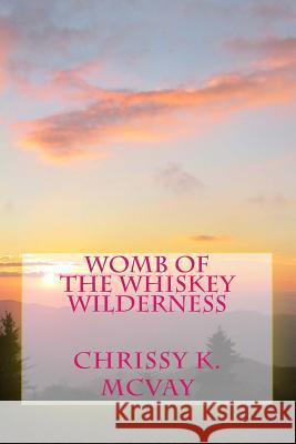 Womb of the Whiskey Wilderness: Southern mountain inspired poetry for the adventurous soul. McVay, Chrissy K. 9781505301212 Createspace - książka