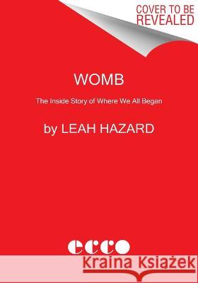 Womb: The Inside Story of Where We All Began Leah Hazard 9780063157637 Ecco Press - książka