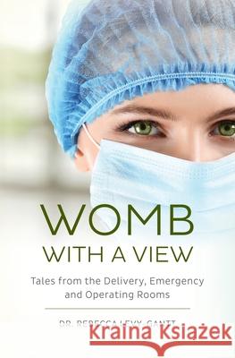 Womb With a View: Tales from the Delivery, Emergency and Operating Rooms Rebecca Levy-Gantt 9781941066416 Wordrunner Press - książka