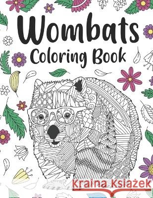 Wombats Coloring Book: Adult Coloring Books for Australian Animals Lover, Zentangle & Mandala Patterns for Stress Relief and Relaxation Freestyle Drawing Pages with Floral Cover Paperland Publishing   9798387500145 Independently Published - książka