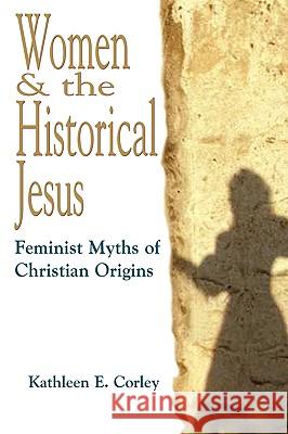 Women & the Historical Jesus: Feminist Myths of Christian Origins Kathleen E. Corley 9780944344934 Polebridge Press - książka