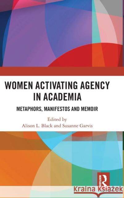 Women Activating Agency in Academia: Metaphors, Manifestos and Memoir Alison L. Black Susanne Garvis 9781138551138 Routledge - książka