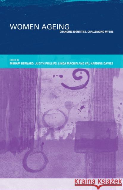 Women Ageing : Changing Identities, Challenging Myths Linda Machin Miriam Bernard Judith Philips 9780415189446 Routledge - książka