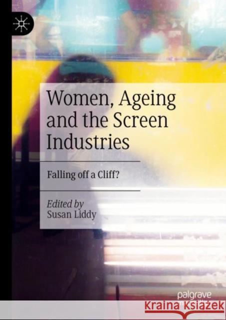 Women, Ageing and the Screen Industries: Falling off a Cliff? Susan Liddy 9783031183843 Palgrave MacMillan - książka