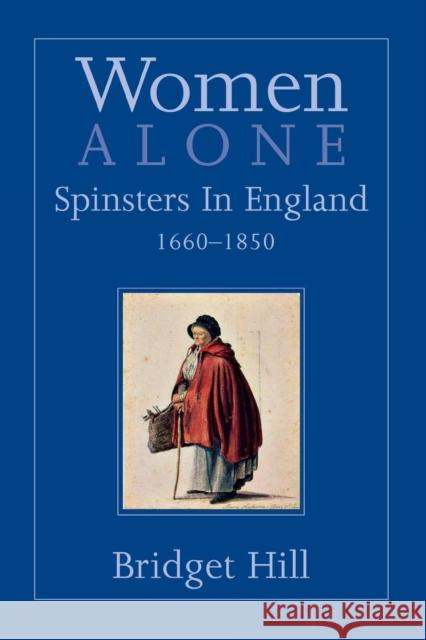 Women Alone: Spinsters in England, 1660-1850 Hill, Bridget 9780300198010 John Wiley & Sons - książka