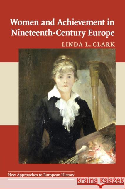 Women and Achievement in Nineteenth-Century Europe Linda Clark 9780521658782 CAMBRIDGE GENERAL ACADEMIC - książka