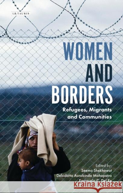 Women and Borders: Refugees, Migrants and Communities Shekhawat, Seema 9781784539573 I. B. Tauris & Company - książka