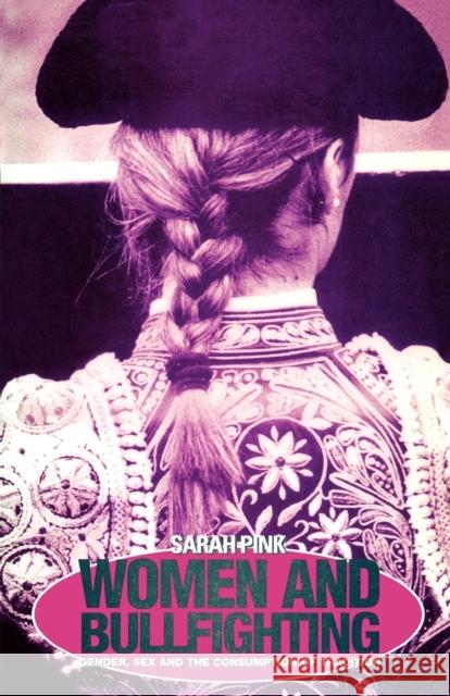 Women and Bullfighting: Gender, Sex and the Consumption of Tradition Pink, Sarah 9781859739617 Berg Publishers - książka