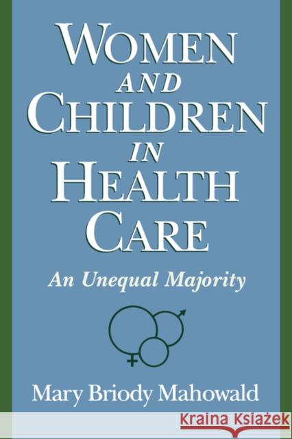 Women and Children in Health Care: An Unequal Majority Mahowald, Mary Briody 9780195108705 Oxford University Press, USA - książka