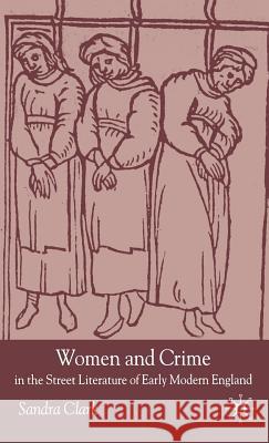 Women and Crime in the Street Literature of Early Modern England Sandra Clark 9781403902122 Palgrave MacMillan - książka