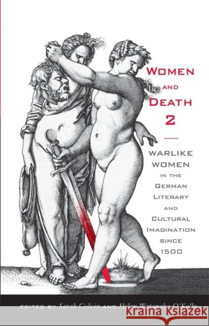 Women and Death 2: Warlike Women in the German Literary and Cultural Imagination Since 1500 Sarah Colvin Helen Watanabe-O'kelly 9781571134004 Camden House (NY) - książka