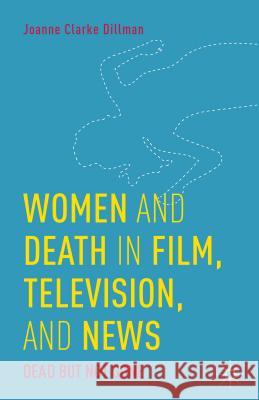 Women and Death in Film, Television, and News: Dead But Not Gone Clarke Dillman, Joanne 9781137457684 Palgrave MacMillan - książka