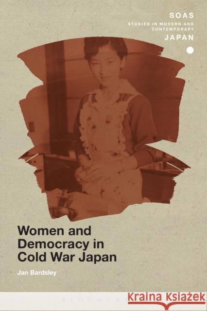 Women and Democracy in Cold War Japan Jan Bardsley 9781472526991 Bloomsbury Academic - książka