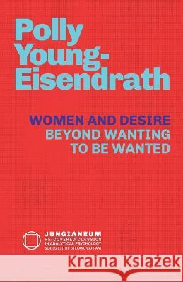 Women and Desire: Beyond Wanting to be Wanted Polly Young-Eisendrath   9781685031213 Chiron Publications - książka