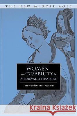 Women and Disability in Medieval Literature Tory Vandeventer Pearman 9780230105119 Palgrave MacMillan - książka