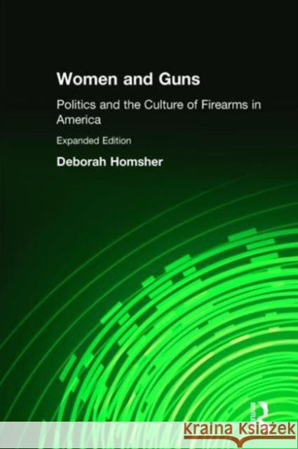 Women and Guns: Politics and the Culture of Firearms in America Homsher, Deborah 9780765606792 M.E. Sharpe - książka