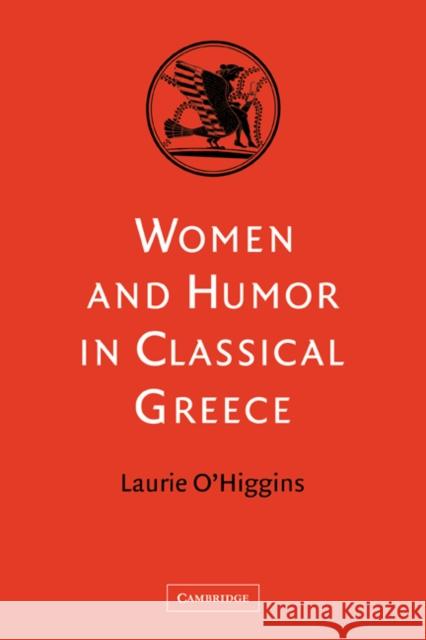 Women and Humor in Classical Greece Laurie O'Higgins 9780521037907 Cambridge University Press - książka