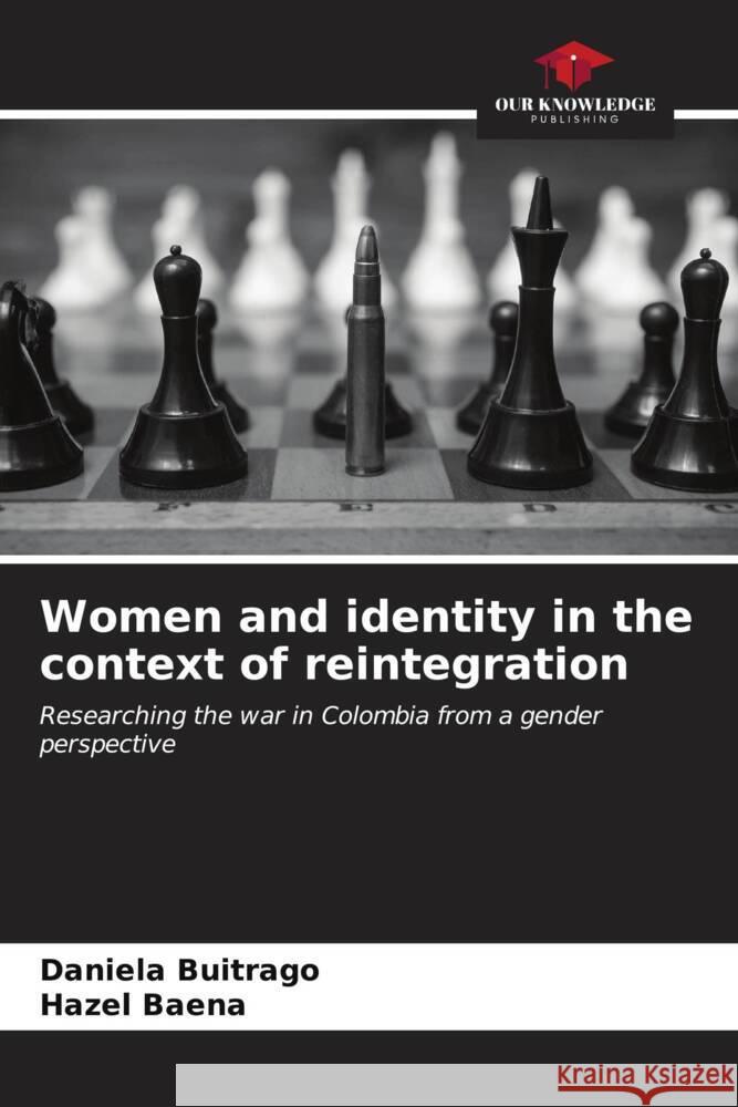 Women and identity in the context of reintegration Buitrago, Daniela, Baena, Hazel 9786206537397 Our Knowledge Publishing - książka
