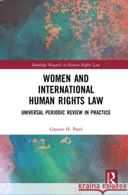 Women and International Human Rights Law: Universal Periodic Review in Practice Gayatri H. Patel 9780815376941 Routledge - książka