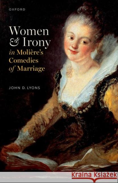 Women and Irony in  Moliere's Comedies of Marriage Prof John D. (Commonwealth Professor of French (emeritus), Commonwealth Professor of French (emeritus), University of Vi 9780198887379 Oxford University Press - książka