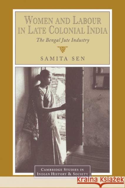 Women and Labour in Late Colonial India: The Bengal Jute Industry Sen, Samita 9780521035064 Cambridge University Press - książka